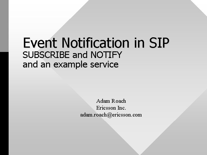 Event Notification in SIP SUBSCRIBE and NOTIFY and an example service Adam Roach Ericsson