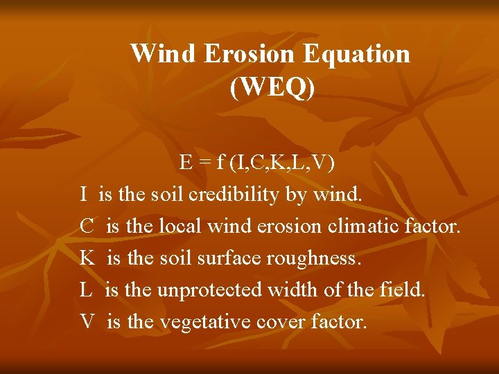 Wind Erosion Equation (WEQ) E = f (I, C, K, L, V) I is
