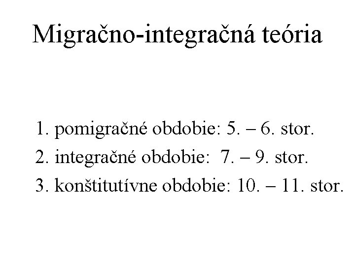 Migračno-integračná teória 1. pomigračné obdobie: 5. – 6. stor. 2. integračné obdobie: 7. –