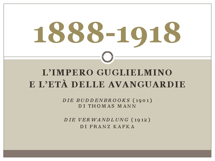 1888 -1918 L’IMPERO GUGLIELMINO E L’ETÀ DELLE AVANGUARDIE BUDDENBROOKS (1901) DI THOMAS MANN DIE