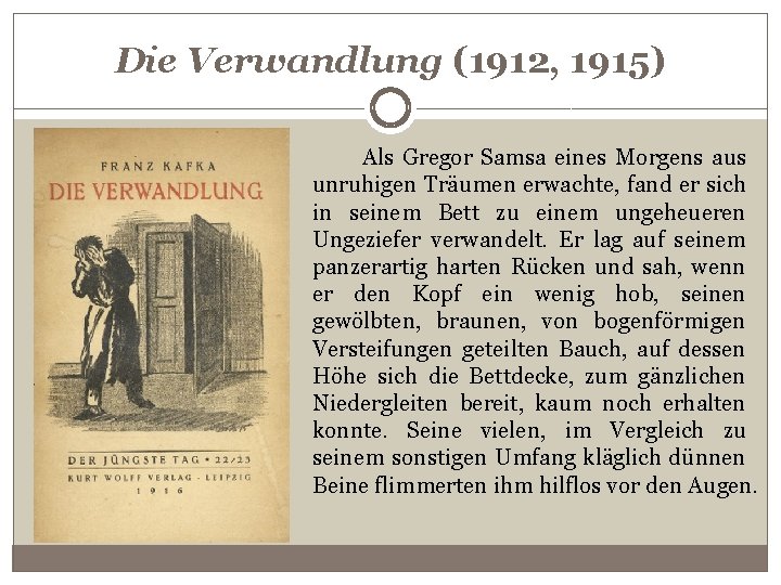 Die Verwandlung (1912, 1915) Als Gregor Samsa eines Morgens aus unruhigen Träumen erwachte, fand