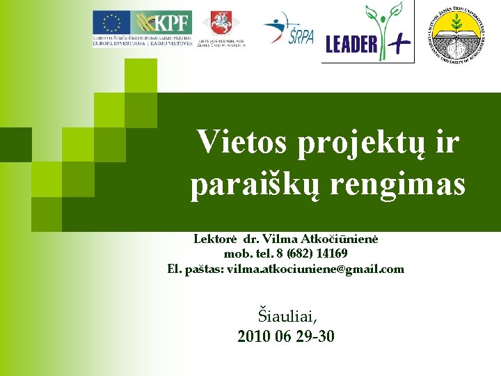 Vietos projektų ir paraiškų rengimas Lektorė dr. Vilma Atkočiūnienė mob. tel. 8 (682) 14169