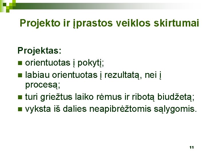 Projekto ir įprastos veiklos skirtumai Projektas: n orientuotas į pokytį; n labiau orientuotas į