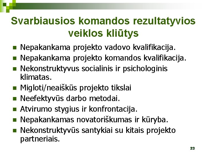 Svarbiausios komandos rezultatyvios veiklos kliūtys n n n n Nepakankama projekto vadovo kvalifikacija. Nepakankama