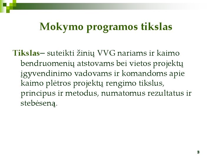 Mokymo programos tikslas Tikslas– suteikti žinių VVG nariams ir kaimo bendruomenių atstovams bei vietos