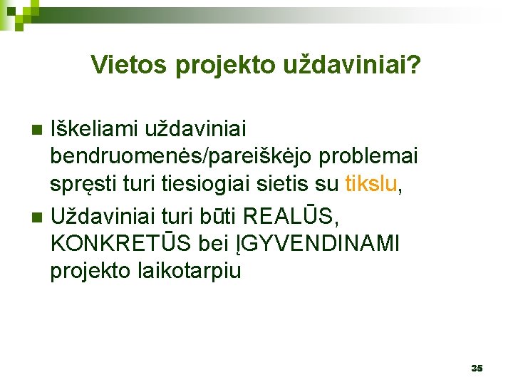 Vietos projekto uždaviniai? Iškeliami uždaviniai bendruomenės/pareiškėjo problemai spręsti turi tiesiogiai sietis su tikslu, n