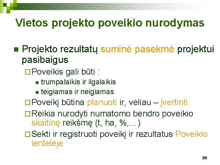 Vietos projekto poveikio nurodymas n Projekto rezultatų suminė pasekmė projektui pasibaigus ¨ Poveikis gali