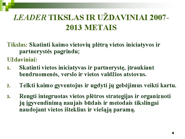 LEADER TIKSLAS IR UŽDAVINIAI 20072013 METAIS Tikslas: Skatinti kaimo vietovių plėtrą vietos iniciatyvos ir