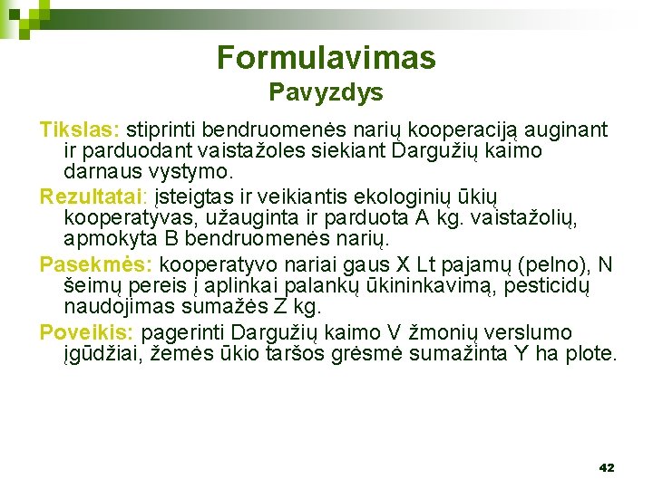 Formulavimas Pavyzdys Tikslas: stiprinti bendruomenės narių kooperaciją auginant ir parduodant vaistažoles siekiant Dargužių kaimo