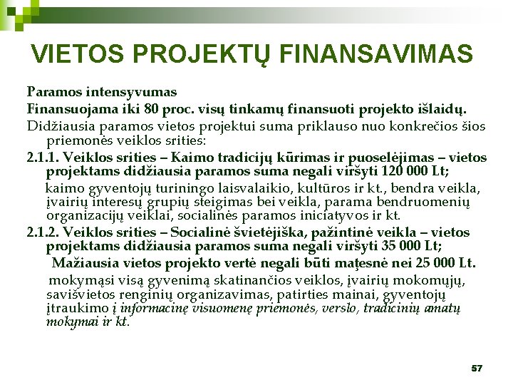 VIETOS PROJEKTŲ FINANSAVIMAS Paramos intensyvumas Finansuojama iki 80 proc. visų tinkamų finansuoti projekto išlaidų.