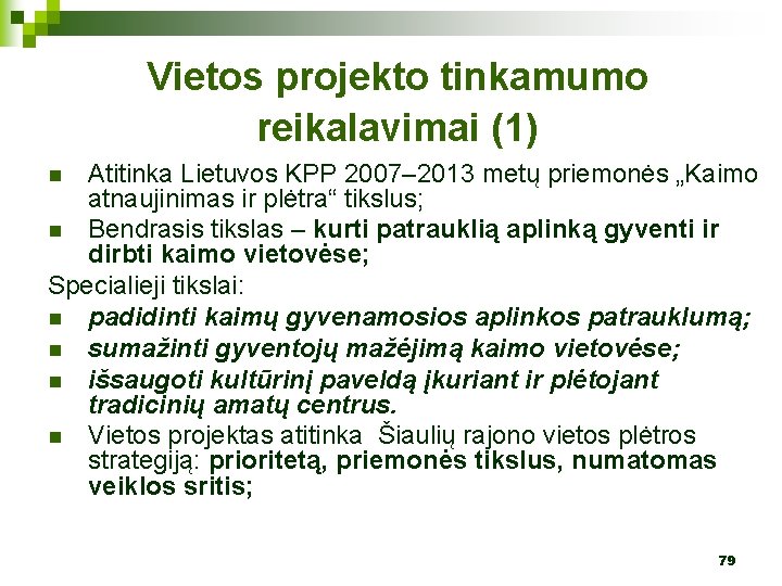 Vietos projekto tinkamumo reikalavimai (1) Atitinka Lietuvos KPP 2007– 2013 metų priemonės „Kaimo atnaujinimas