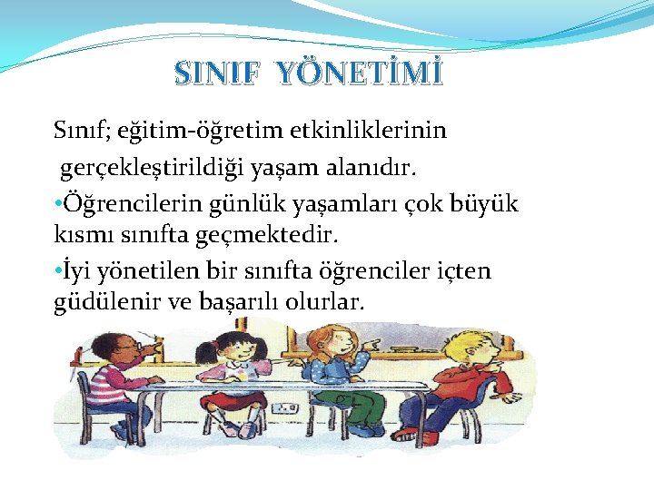 SINIF YÖNETİMİ Sınıf; eğitim-öğretim etkinliklerinin gerçekleştirildiği yaşam alanıdır. • Öğrencilerin günlük yaşamları çok büyük