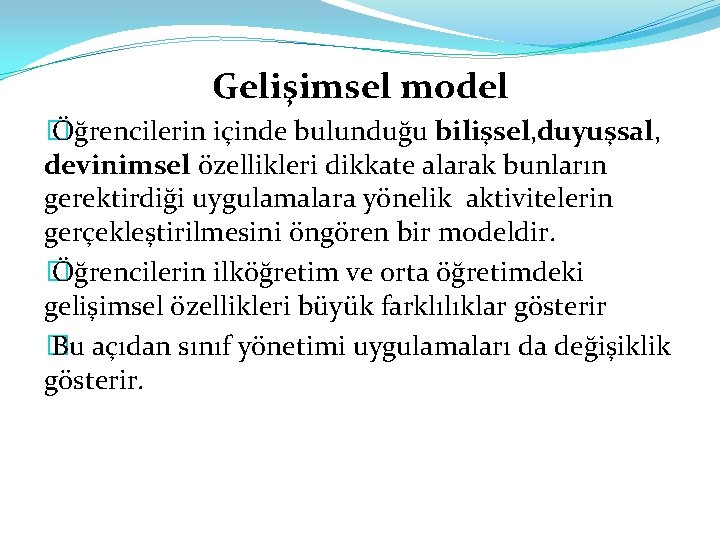 Gelişimsel model � Öğrencilerin içinde bulunduğu bilişsel, duyuşsal, devinimsel özellikleri dikkate alarak bunların gerektirdiği