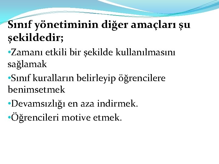 Sınıf yönetiminin diğer amaçları şu şekildedir; • Zamanı etkili bir şekilde kullanılmasını sağlamak •
