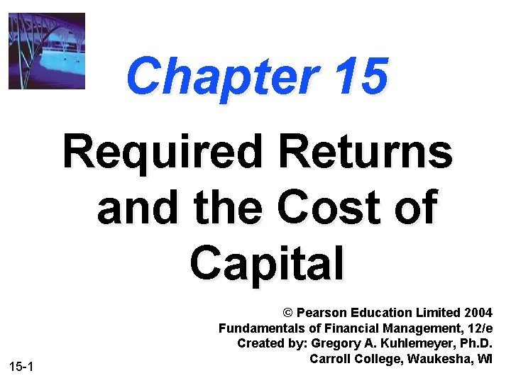 Chapter 15 Required Returns and the Cost of Capital 15 -1 © Pearson Education Chapter 15 Required Returns and the Cost of Capital 15 -1 © Pearson Education