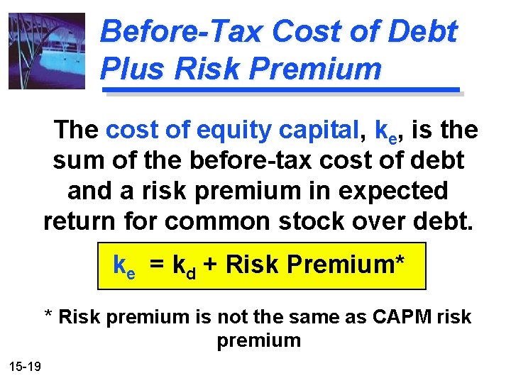 Before-Tax Cost of Debt Plus Risk Premium The cost of equity capital, ke, is