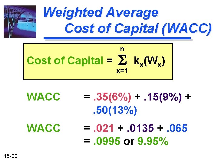 Weighted Average Cost of Capital (WACC) n Cost of Capital = 15 -22 S