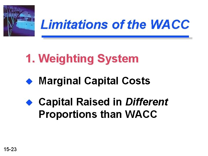 Limitations of the WACC 1. Weighting System 15 -23 u Marginal Capital Costs u