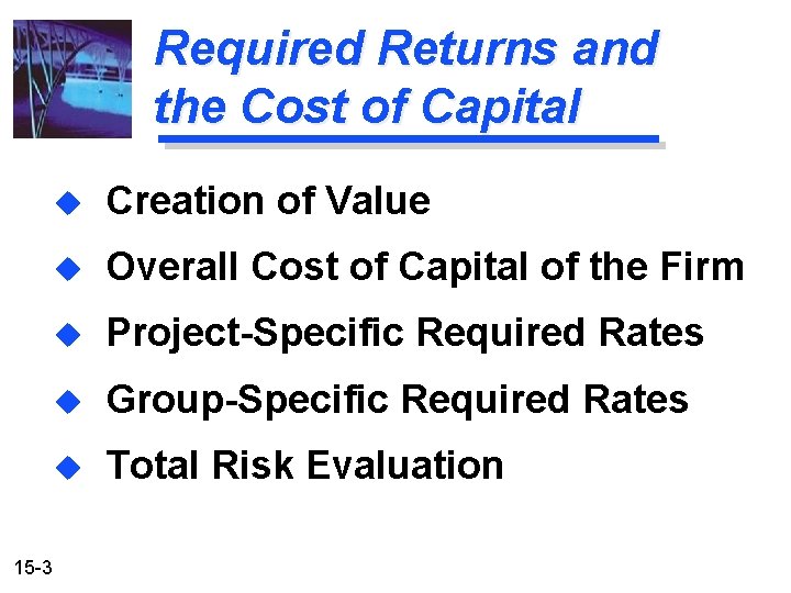 Required Returns and the Cost of Capital 15 -3 u Creation of Value u