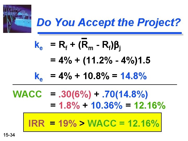 Do You Accept the Project? ke = Rf + (Rm - Rf)bj = 4%