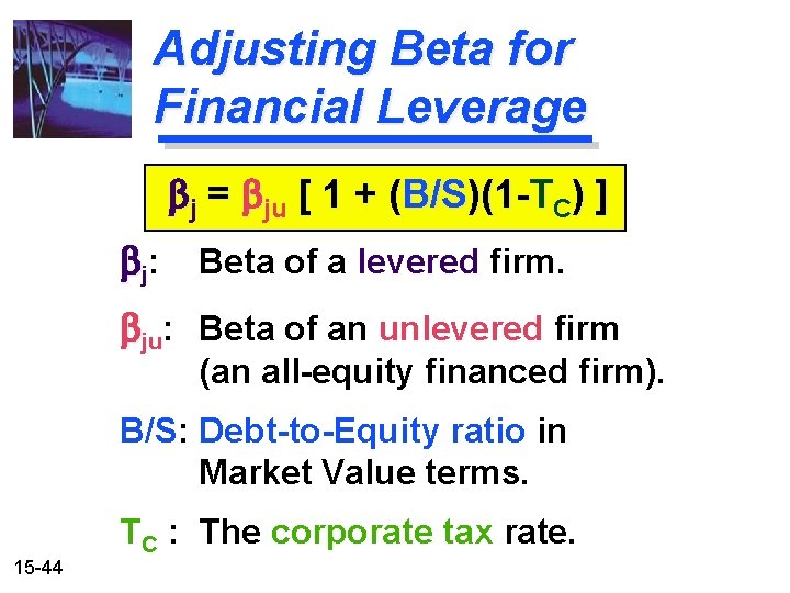 Adjusting Beta for Financial Leverage bj = bju [ 1 + (B/S)(1 -TC) ]