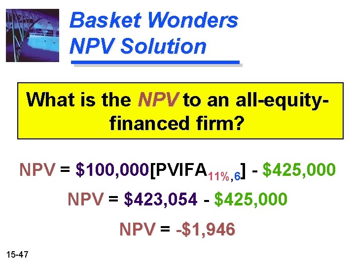 Basket Wonders NPV Solution What is the NPV to an all-equityfinanced firm? firm NPV