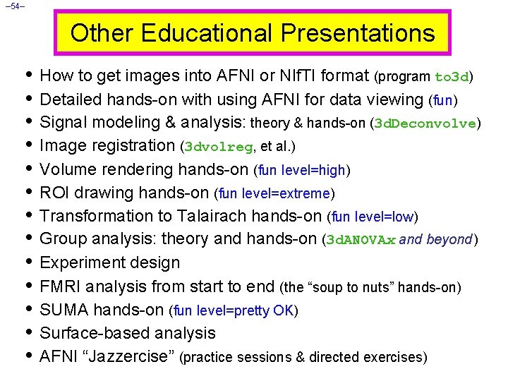– 54– Other Educational Presentations • How to get images into AFNI or NIf.