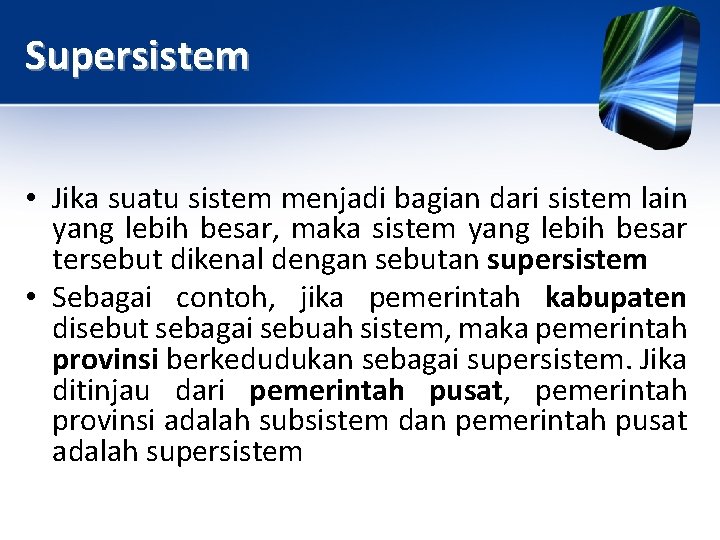 Supersistem • Jika suatu sistem menjadi bagian dari sistem lain yang lebih besar, maka