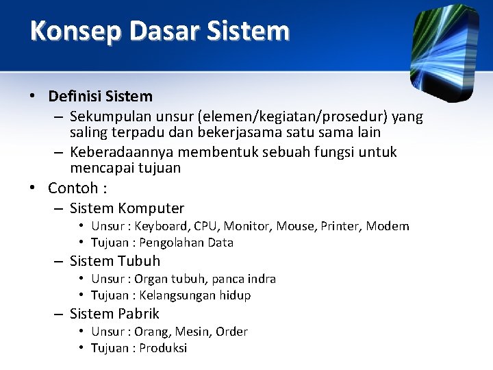 Konsep Dasar Sistem • Definisi Sistem – Sekumpulan unsur (elemen/kegiatan/prosedur) yang saling terpadu dan