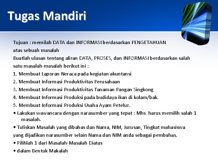 Tugas Mandiri Tujuan : memilah DATA dan INFORMASI berdasarkan PENGETAHUAN atas sebuah masalah Buatlah