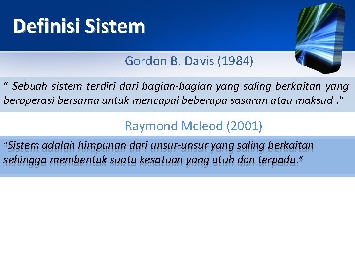Definisi Sistem Gordon B. Davis (1984) “ Sebuah sistem terdiri dari bagian-bagian yang saling