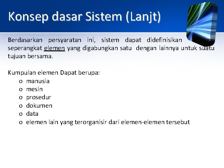 Konsep dasar Sistem (Lanjt) Berdasarkan persyaratan ini, sistem dapat didefinisikan sebagai seperangkat elemen yang