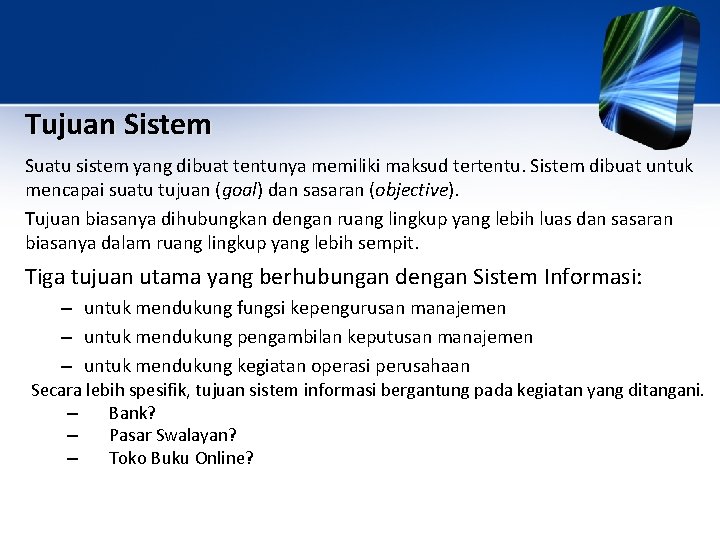 Tujuan Sistem Suatu sistem yang dibuat tentunya memiliki maksud tertentu. Sistem dibuat untuk mencapai