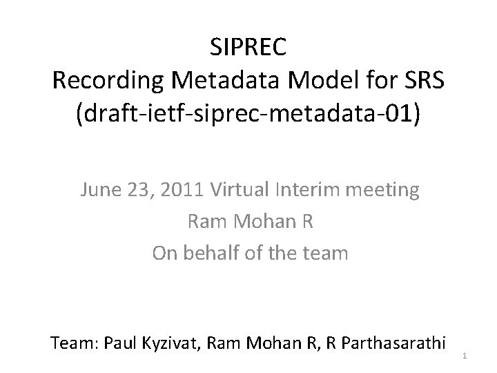 SIPREC Recording Metadata Model for SRS (draft-ietf-siprec-metadata-01) June 23, 2011 Virtual Interim meeting Ram