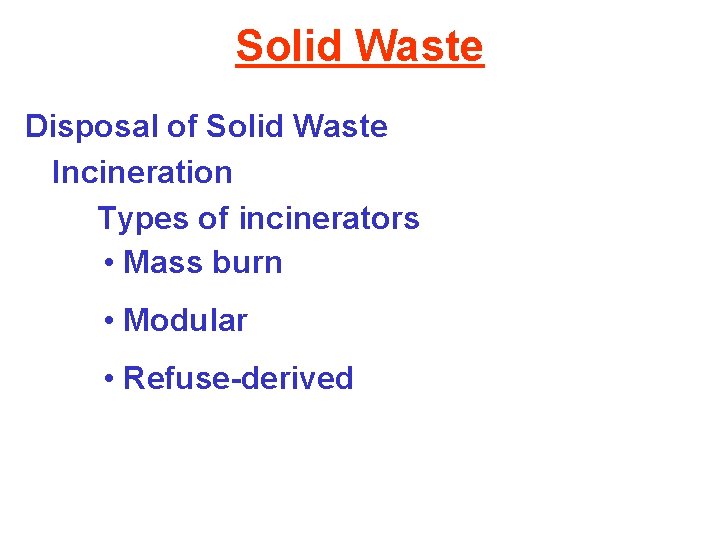 Solid Waste Disposal of Solid Waste Incineration Types of incinerators • Mass burn •