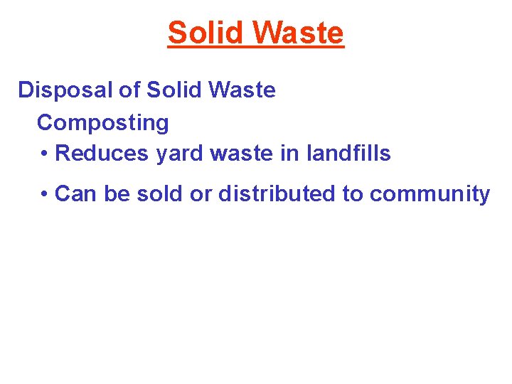 Solid Waste Disposal of Solid Waste Composting • Reduces yard waste in landfills •