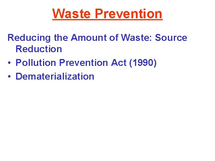Waste Prevention Reducing the Amount of Waste: Source Reduction • Pollution Prevention Act (1990)
