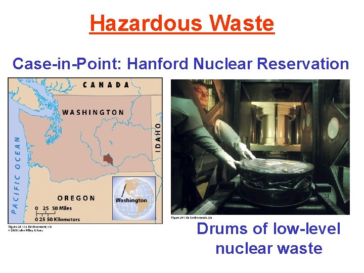 Hazardous Waste Case-in-Point: Hanford Nuclear Reservation Drums of low-level nuclear waste 