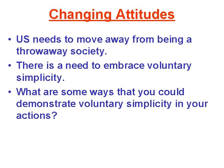 Changing Attitudes • US needs to move away from being a throwaway society. •