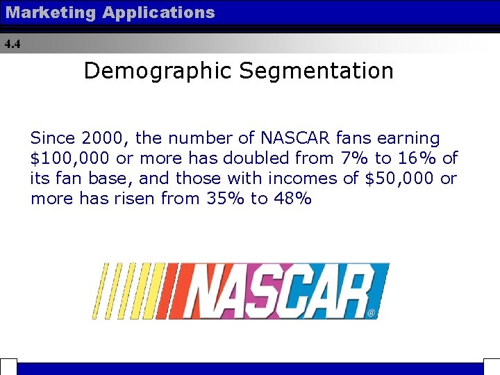 Marketing Applications 4. 4 Demographic Segmentation Since 2000, the number of NASCAR fans earning