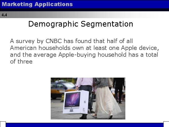 Marketing Applications 4. 4 Demographic Segmentation A survey by CNBC has found that half