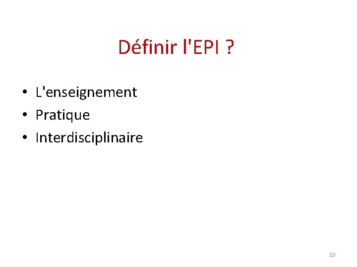 Définir l'EPI ? • L'enseignement • Pratique • Interdisciplinaire 10 