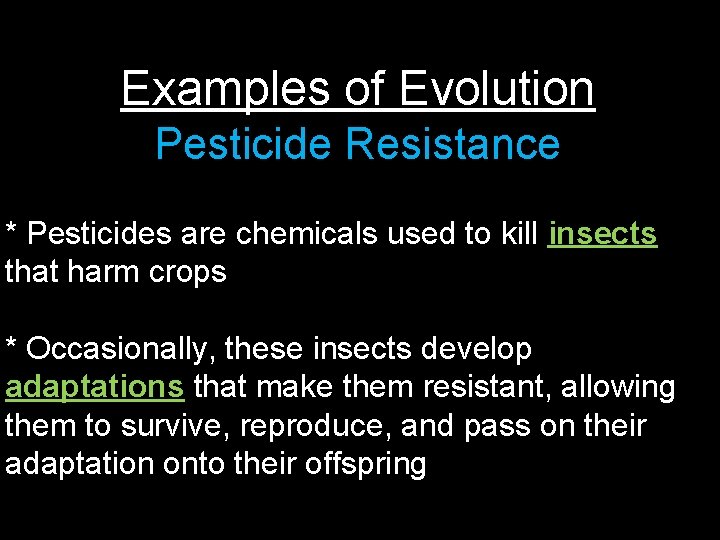 Examples of Evolution Pesticide Resistance * Pesticides are chemicals used to kill insects that