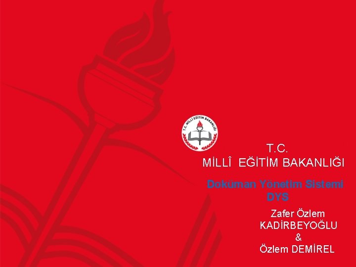 T. C. MİLLÎ EĞİTİM BAKANLIĞI Doküman Yönetim Sistemi DYS Zafer Özlem KADİRBEYOĞLU & Özlem