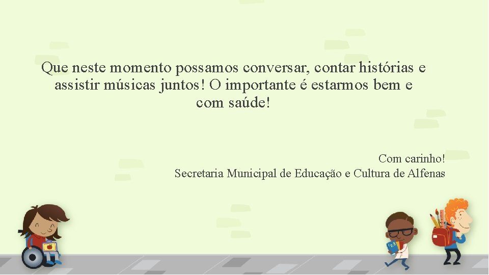 Que neste momento possamos conversar, contar histórias e assistir músicas juntos! O importante é