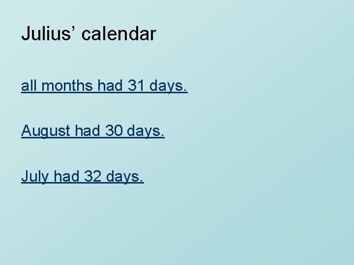 Julius’ calendar all months had 31 days. August had 30 days. July had 32