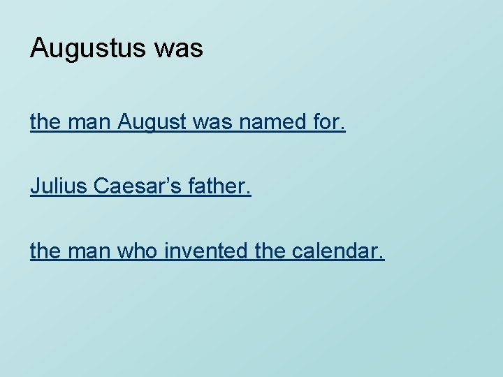 Augustus was the man August was named for. Julius Caesar’s father. the man who