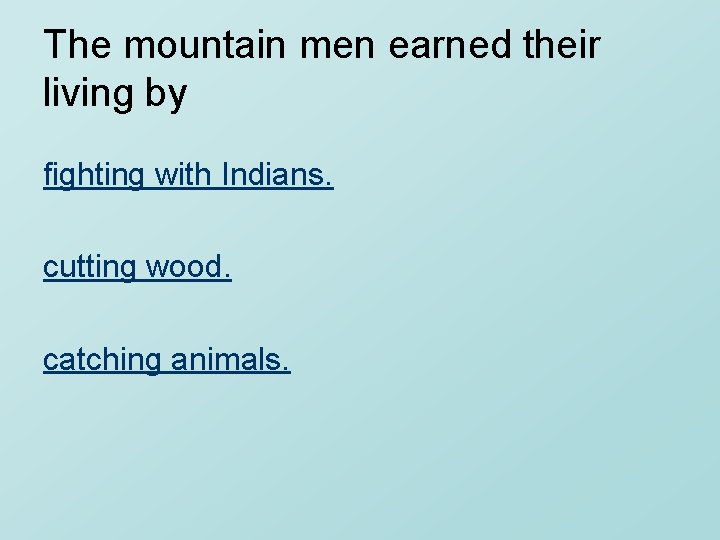 The mountain men earned their living by fighting with Indians. cutting wood. catching animals.