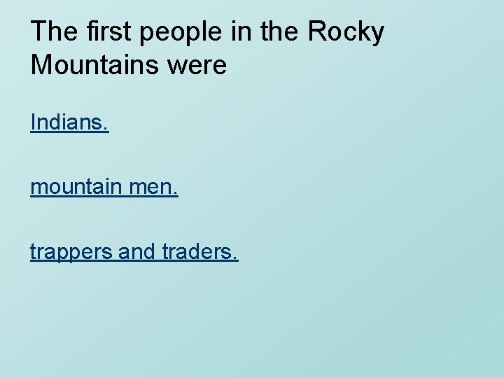 The first people in the Rocky Mountains were Indians. mountain men. trappers and traders.