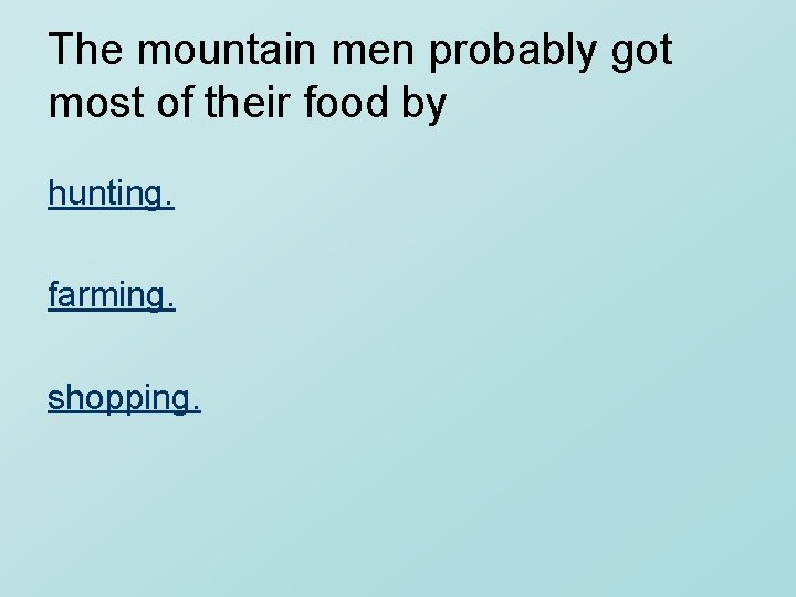 The mountain men probably got most of their food by hunting. farming. shopping. 